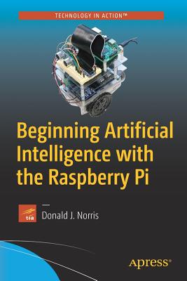 Beginning Artificial Intelligence with the Raspberry Pi - Norris, Donald J