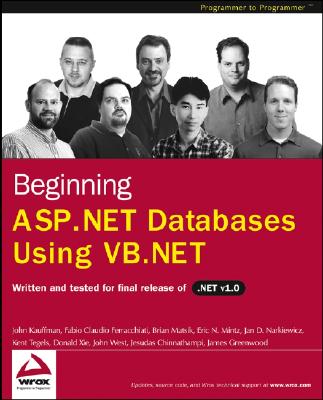 Beginning ASP.Net Databases Using VB.NET: Written and Tested or Final Relwase of Net V 1.0 - Kauffman, John, and Ferracchiati, Fabio Claudio, and Matsik, Brian