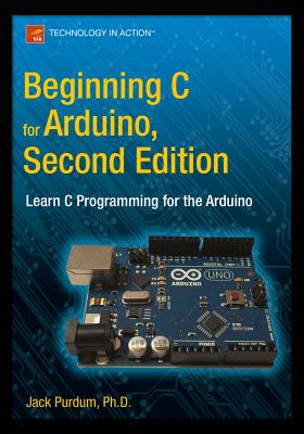 Beginning C for Arduino, Second Edition: Learn C Programming for the Arduino - Purdum, Jack