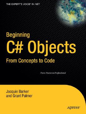 Beginning C# Objects: From Concepts to Code - Barker, Jacquie, and Palmer, Grant