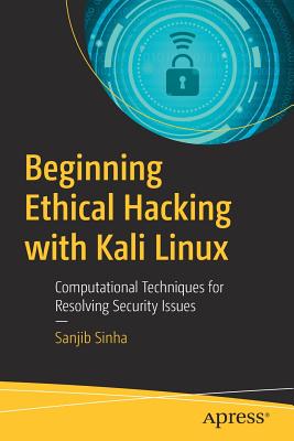 Beginning Ethical Hacking with Kali Linux: Computational Techniques for Resolving Security Issues - Sinha, Sanjib