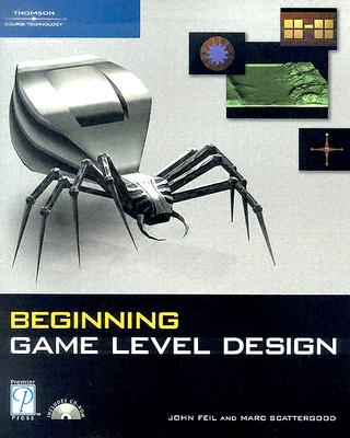 Beginning Game Level Design - Feil, John Harold, and Scattergood, Marc