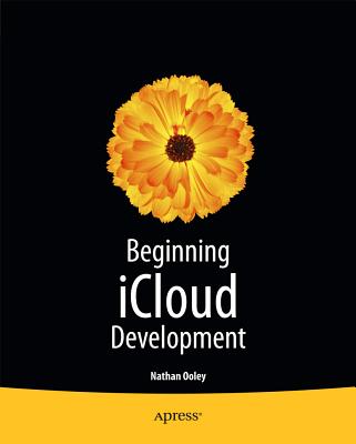 Beginning iOS Cloud and Database Development: Build Data-Driven Cloud Apps for iOS - Ooley, Nathan, and Tichawa, Nick, and Miller, Brian
