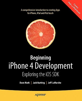 Beginning iPhone 4 Development: Exploring the IOS SDK - Mark, David, and LaMarche, Jeff, and Nutting, Jack