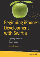Beginning iPhone Development with Swift 4: Exploring the IOS SDK