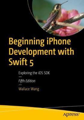 Beginning iPhone Development with Swift 5: Exploring the IOS SDK - Wang, Wallace