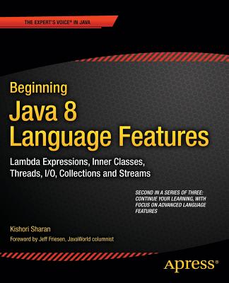 Beginning Java 8 Language Features: Lambda Expressions, Inner Classes, Threads, I/O, Collections, and Streams - Sharan, Kishori