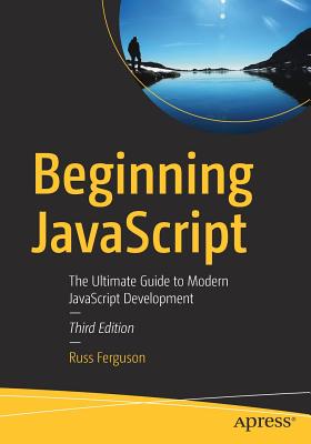 Beginning JavaScript: The Ultimate Guide to Modern JavaScript Development - Ferguson, Russ