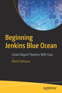 Beginning Jenkins Blue Ocean: Create Elegant Pipelines With Ease