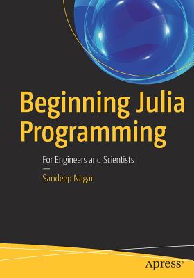 Beginning Julia Programming: For Engineers and Scientists - Nagar, Sandeep