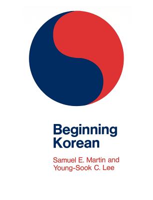 Beginning Korean - Martin, Samuel E, and Lee, Young-Sook C