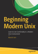 Beginning Modern Unix: Learn to Live Comfortably in a Modern Unix Environment