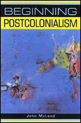 Beginning Postcolonialism - McLeod, John