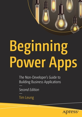 Beginning Power Apps: The Non-Developer's Guide to Building Business Applications - Leung, Tim