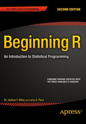 Beginning R: An Introduction to Statistical Programming - Pace, Larry, and Wiley, Joshua