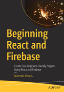 Beginning React and Firebase: Create Four Beginner-Friendly Projects Using React and Firebase