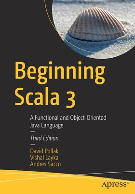 Beginning Scala 3: A Functional and Object-Oriented Java Language - Pollak, David, and Layka, Vishal, and Sacco, Andres