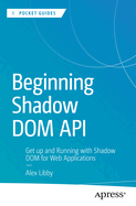 Beginning Shadow Dom API: Get Up and Running with Shadow Dom for Web Applications