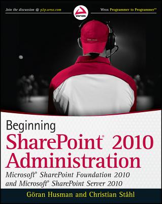 Beginning SharePoint 2010 Administration - Husman, Goran, and St?hl, Christian