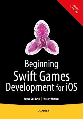 Beginning Swift Games Development for IOS - Goodwill, James, and Matlock, Wesley