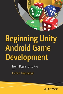 Beginning Unity Android Game Development: From Beginner to Pro - Takoordyal, Kishan