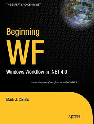 Beginning WF: Windows Workflow in .Net 4.0 - Collins, Mark