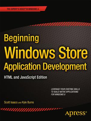 Beginning Windows Store Application Development: HTML and JavaScript Edition - Isaacs, Scott, MD, Facp, and Burns, Kyle