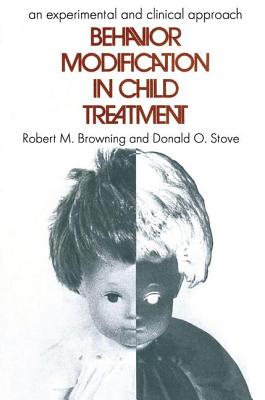 Behavior Modification in Child Treatment: An Experimental and Clinical Approach - Browning, Robert M. (Editor)