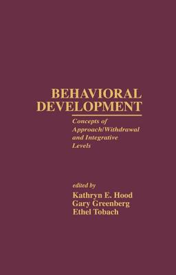 Behavioral Development: Concepts of Approach/Withdrawal and Integrative Levels - Hood, Kathryn E (Editor), and Greenberg, Gary (Editor), and Tobach, Ethel (Editor)