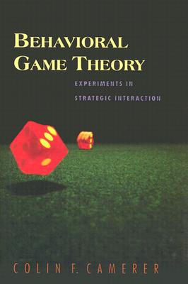 Behavioral Game Theory: Experiments in Strategic Interaction - Camerer, Colin F