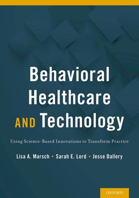 Behavioral Healthcare and Technology: Using Science-Based Innovations to Transform Practice - Marsch, Lisa
