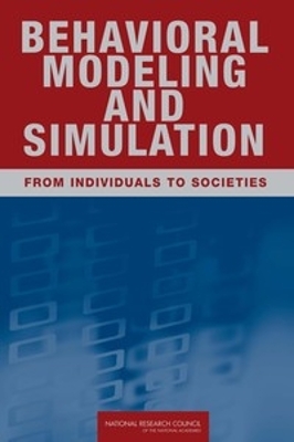 Behavioral Modeling and Simulation: From Individuals to Societies - National Research Council, and Division of Behavioral and Social Sciences and Education, and Board on Behavioral Cognitive...