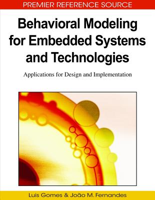 Behavioral Modeling for Embedded Systems and Technologies: Applications for Design and Implementation - Gomes, Lu�s (Editor), and Fernandes, Jo�o M (Editor)