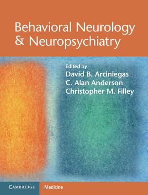 Behavioral Neurology & Neuropsychiatry - Arciniegas, David B. (Editor), and Anderson, C. Alan (Editor), and Filley, Christopher M. (Editor)