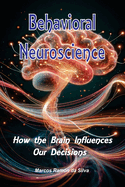 Behavioral Neuroscience: How the Brain Influences Our Decisions