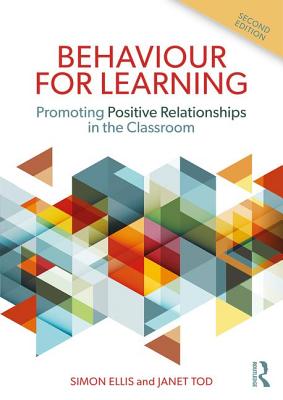 Behaviour for Learning: Promoting Positive Relationships in the Classroom - Ellis, Simon, and Tod, Janet