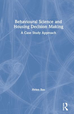 Behavioural Science and Housing Decision Making: A Case Study Approach - Bao, Helen