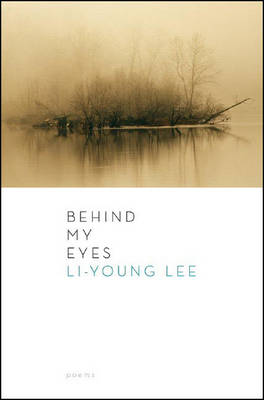 Behind My Eyes: Poems - Lee, Li-Young