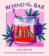Behind the Bar: Gin: 50 Gin Cocktails from Bars Around the World