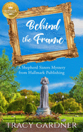 Behind the Frame: A Shepherd Sisters Mystery from Hallmark Publishing