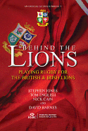 Behind the Lions: Playing Rugby for the British & Irish Lions