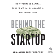 Behind the Startup: How Venture Capital Shapes Work, Innovation, and Inequality