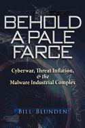 Behold a Pale Farce: Cyberwar, Threat Inflation, & the Malware Industrial Complex