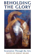 Beholding the Glory: Incarnation Through the Arts