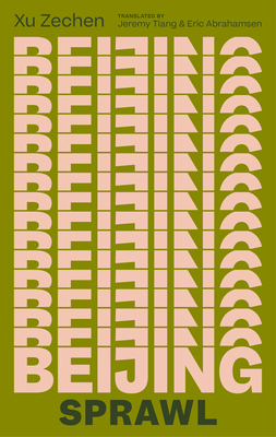 Beijing Sprawl - Xu, Zechen, and Abrahamsen, Eric (Translated by), and Tiang, Jeremy (Translated by)