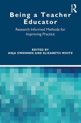 Being a Teacher Educator: Research-Informed Methods for Improving Practice - Swennen, Anja (Editor), and White, Elizabeth (Editor)