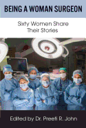 Being a Woman Surgeon: Sixty Women Share Their Stories