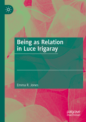 Being as Relation in Luce Irigaray - Jones, Emma R.