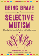 Being Brave with Selective Mutism: A Step-By-Step Guide for Children and Their Caregivers