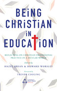 Being Christian in Education: Faith Perspectives on Practice and Policy